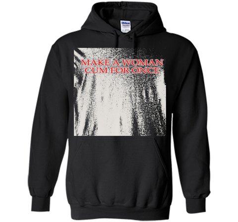 Make A Woman Cum For Once T-Shirt