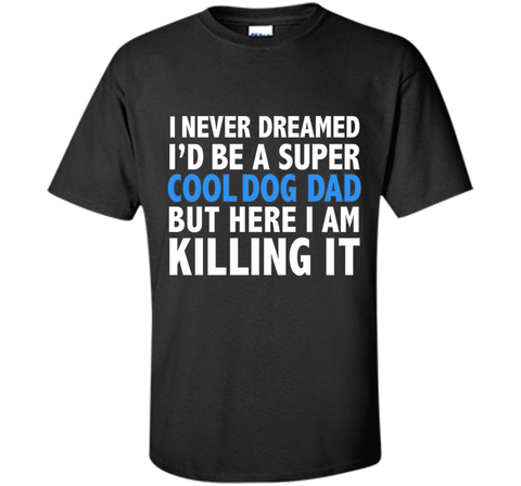 I Never Dreamed I'd be a Super Cool Dog Dad Funny T-shirt