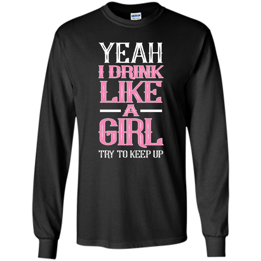 Yeah I Drink Like Girl Try To Keep Up Tee Shirt