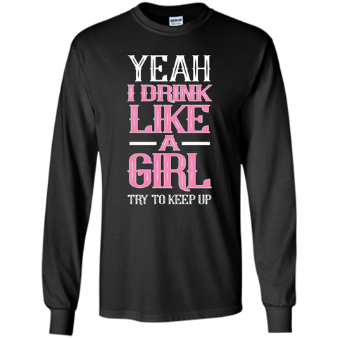 Yeah I Drink Like Girl Try To Keep Up Tee Shirt
