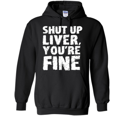 Shut Up Liver Youre Fine T Shirt