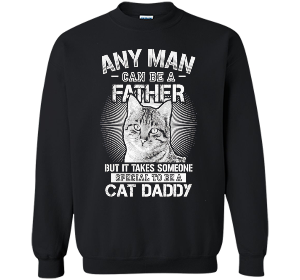Any Man Can Be A Father - Someone Special To Be A Cat Daddy