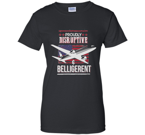 Proudly Disruptive & Belligerent - Funny Plane Shirt