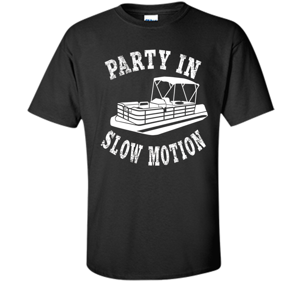 Party In Slow Motion Shirt: Pontoon Boat T-Shirt