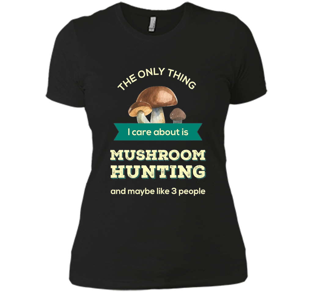 Mushroom Hunting T-shirt - The only thing I care about