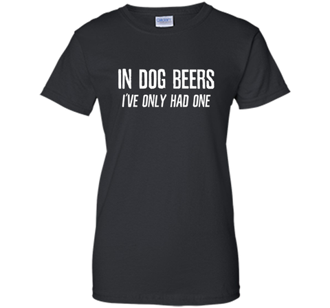 In Dog Beers I've Only Had One | Funny Beer Shirt