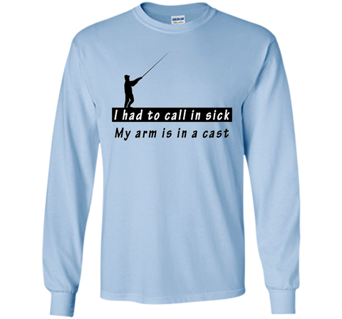 I had to call in sick my arm is in a cast - Funny TShirt