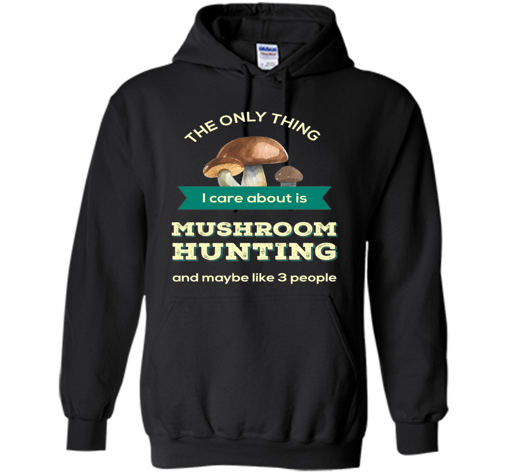 Mushroom Hunting T-shirt - The only thing I care about