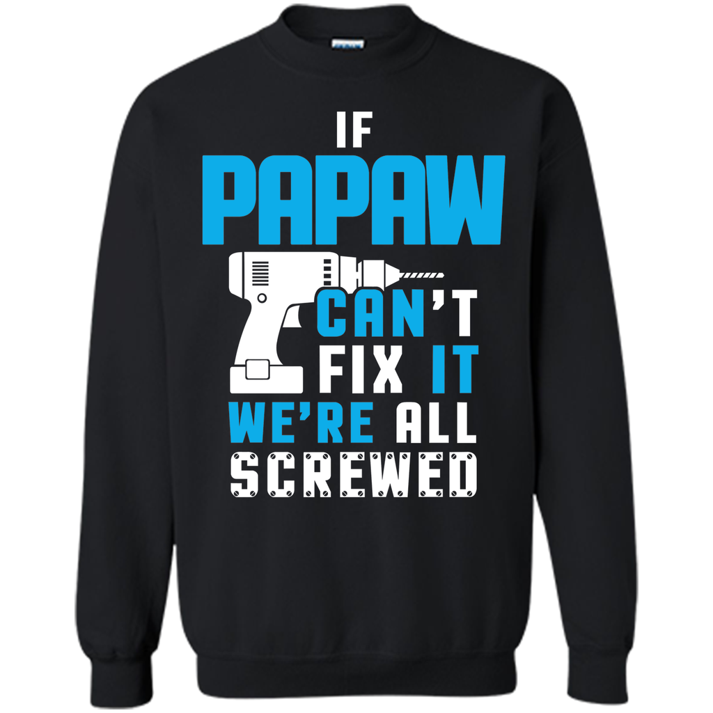 IF PAPAW CAN'T FIX IT WE'RE ALL SCREWED T-shirt