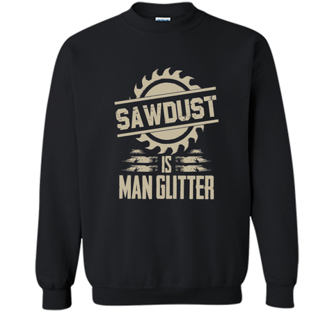 Sawdust Is Man Glitter Funny Woodworking T Shirt