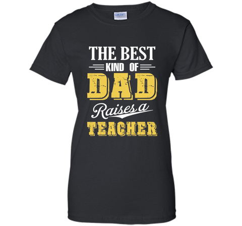 The Best Kind Of Dad Raises A Teacher T-shirt