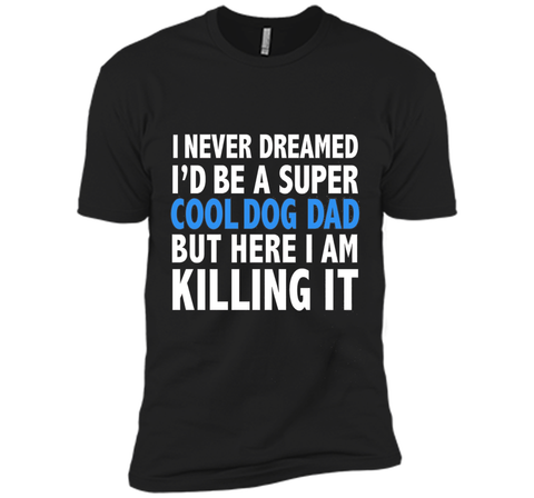 I Never Dreamed I'd be a Super Cool Dog Dad Funny T-shirt