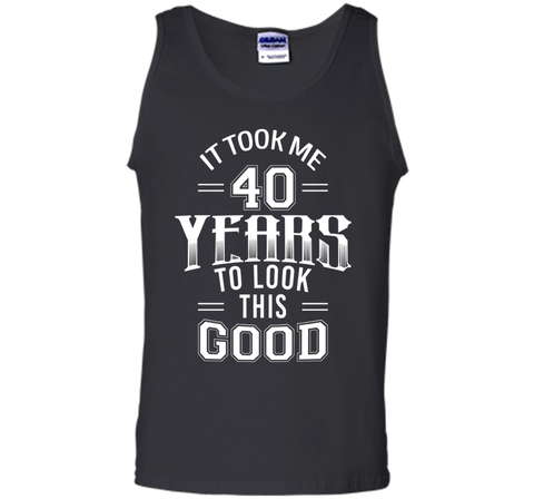 It Took Me 40 Years To Look This Good 40th Birthday T-Shirt