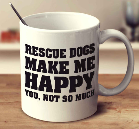 Rescue Dogs Make Me Happy