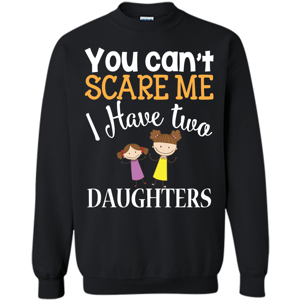 You can't scare me I have two Daughters T-Shirt 2 Girls - mother's day