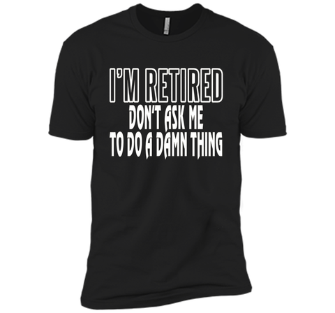 I'm Retired Don't ask me do damn thing Funny Retired T-shirt