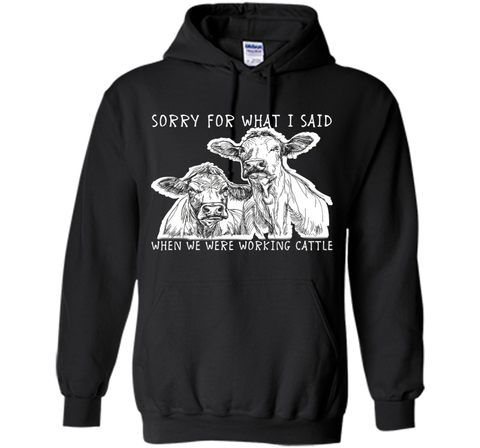 Sorry For What I Said When We Were Working Cattle Shirt