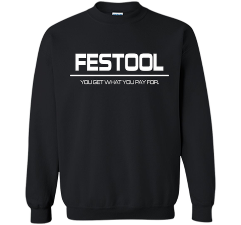 Festool You Get What You Pay for T-shirt - Festool Shirt