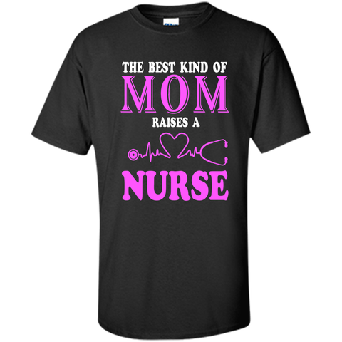 The Best Kind Of Mom Raises A Nurse T Shirt - mother's day
