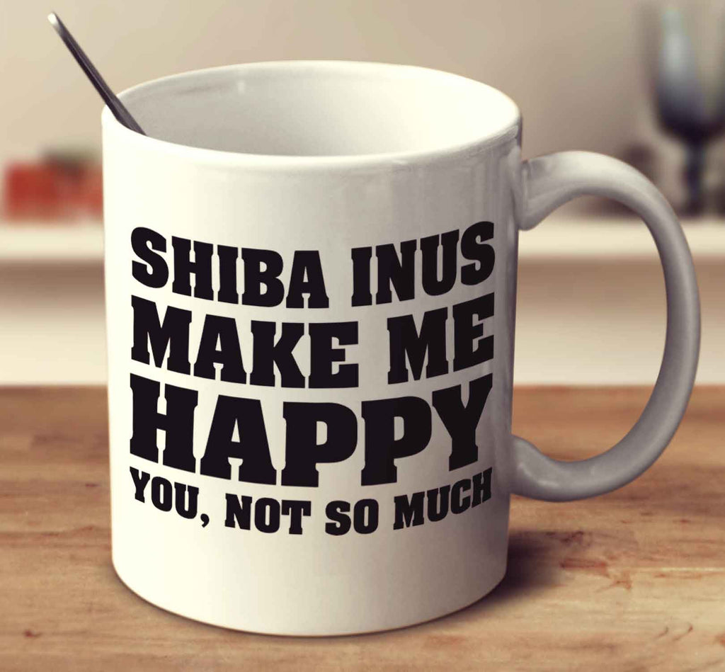 Shiba Inus Make Me Happy