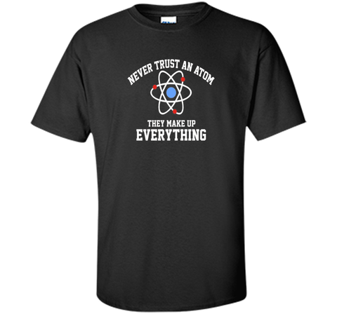 Never Trust an Atom They Make Up Everything T-Shirt