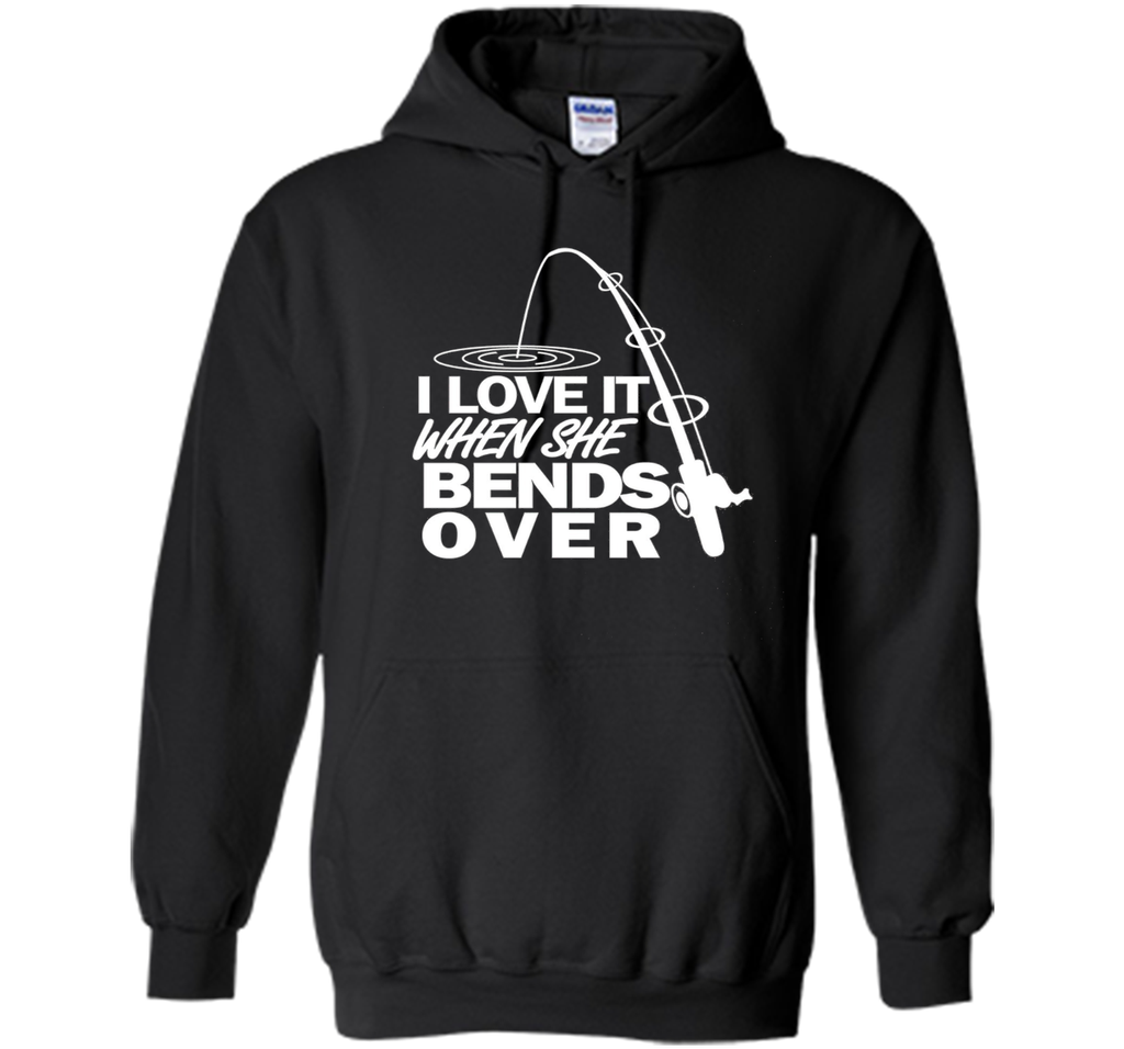 I Love It When She Bends Over - Funny Fishing T-Shirt
