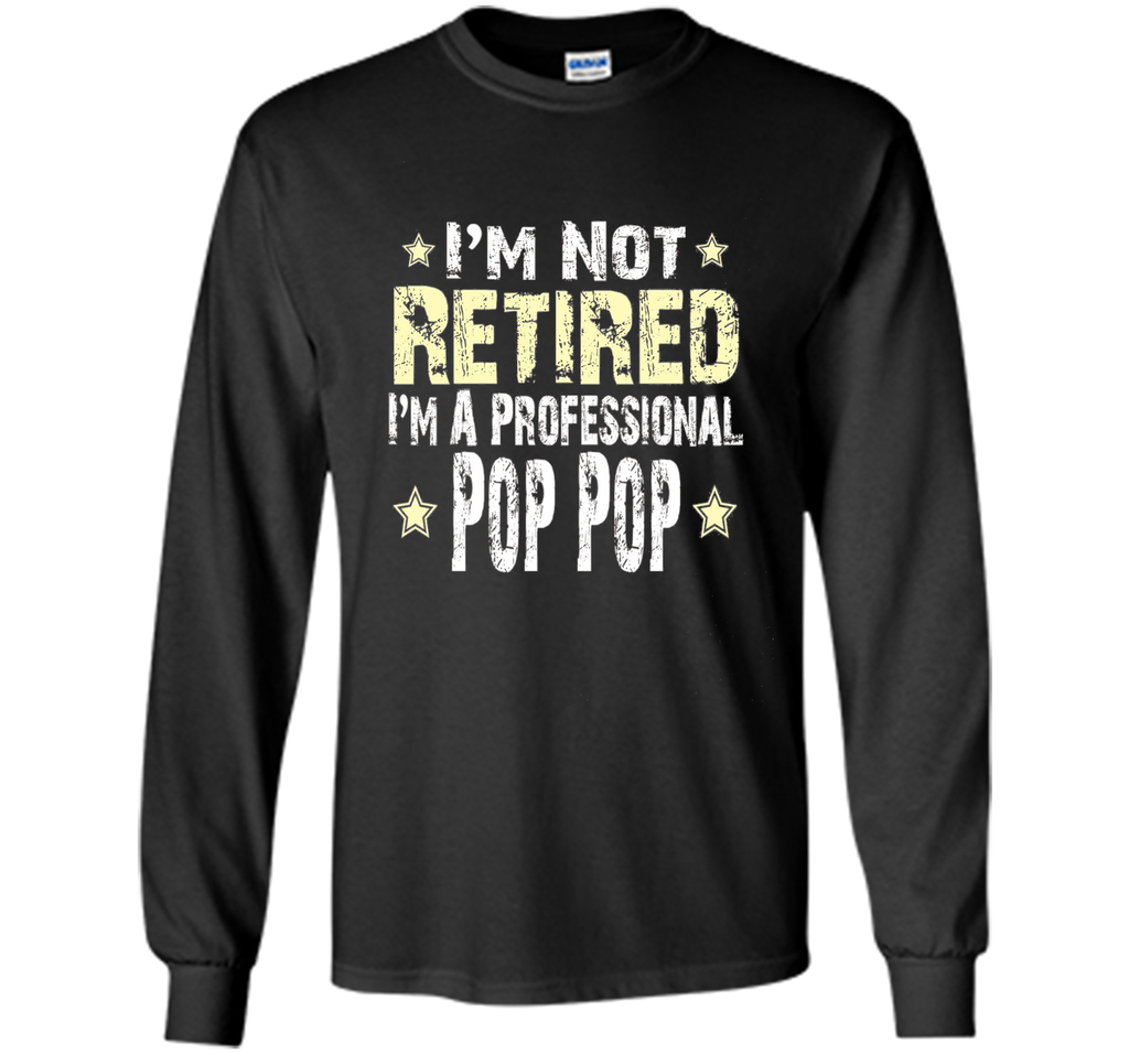 Men's I'm Not Retired I'm A Professional Pop pop Funny Shirt