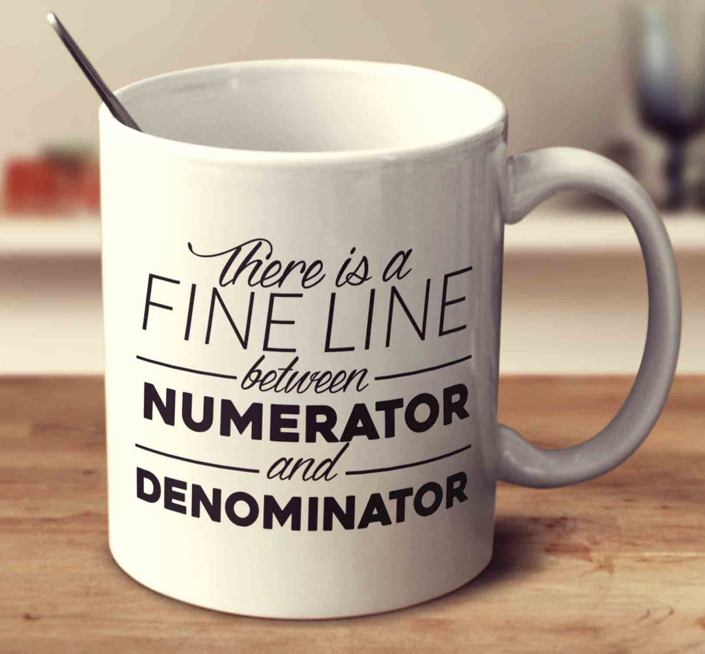 There Is A Fine Line Between Numerator And Denominator