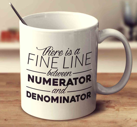 There Is A Fine Line Between Numerator And Denominator
