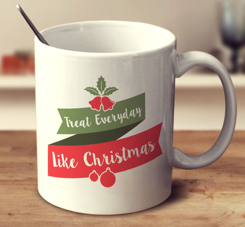 Treat Everyday Like Christmas