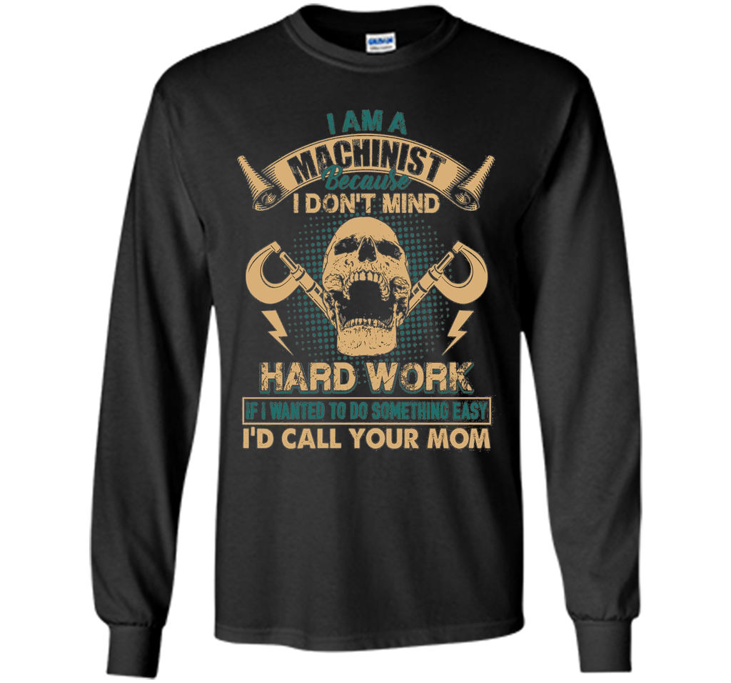 Machinist Shirt - I Am A Machinist T shirts