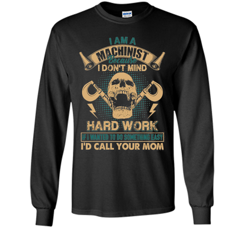 Machinist Shirt - I Am A Machinist T shirts