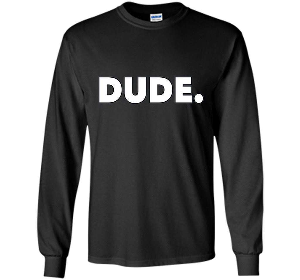 Dude. T-Shirt