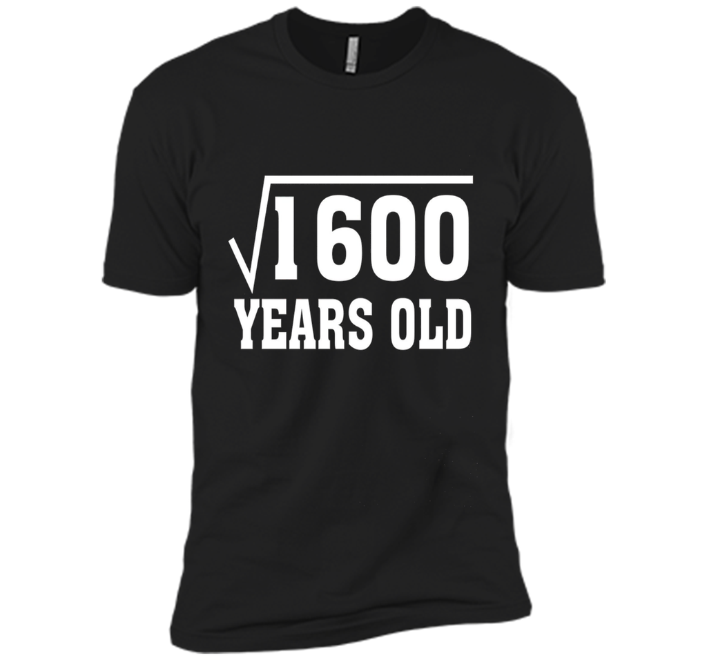 Square Root Of 1600 Funny 40 Years Old T-Shirt 40th Birthday