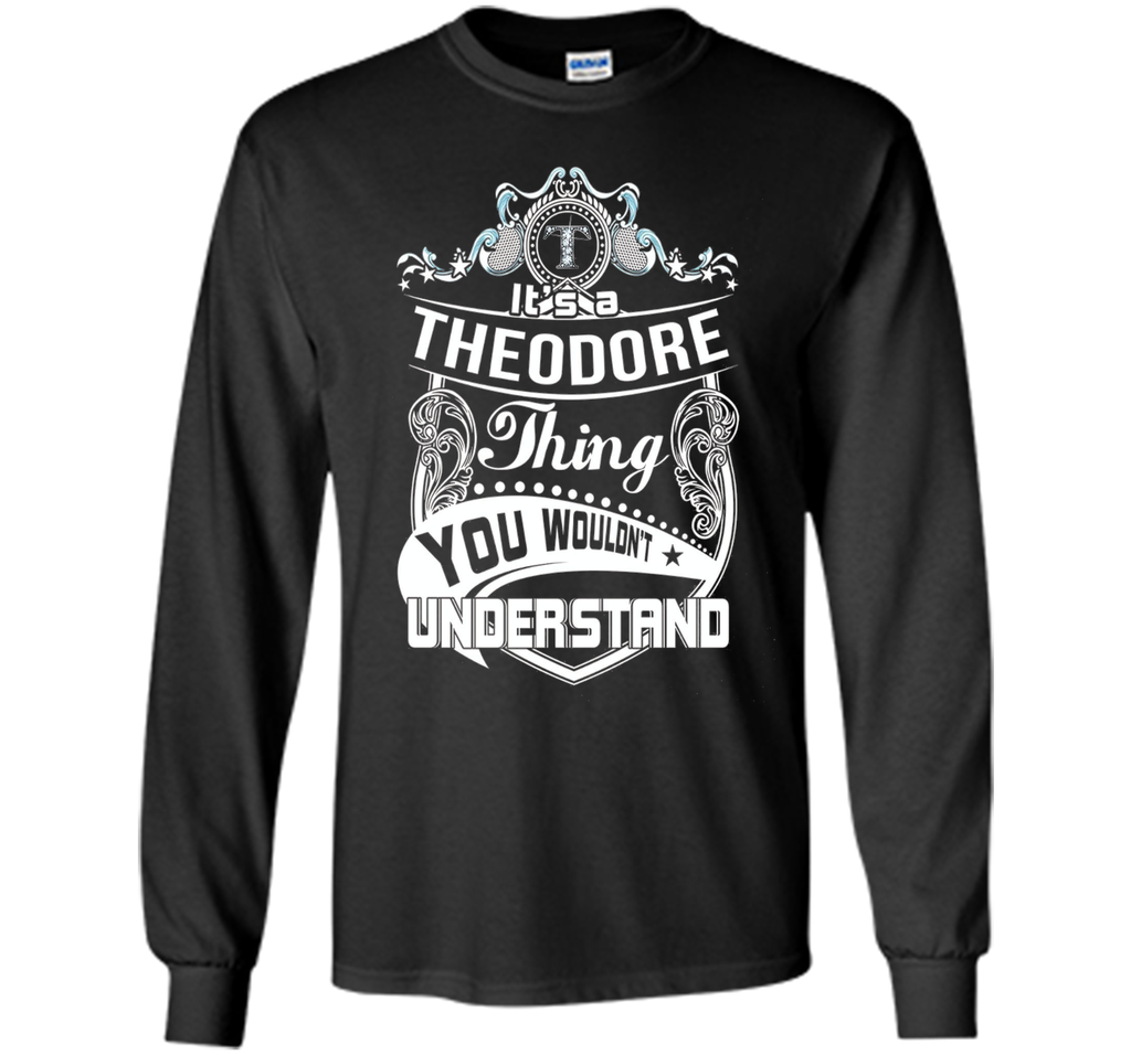 It's a Theodore thing you wouldn't understand T-Shirt