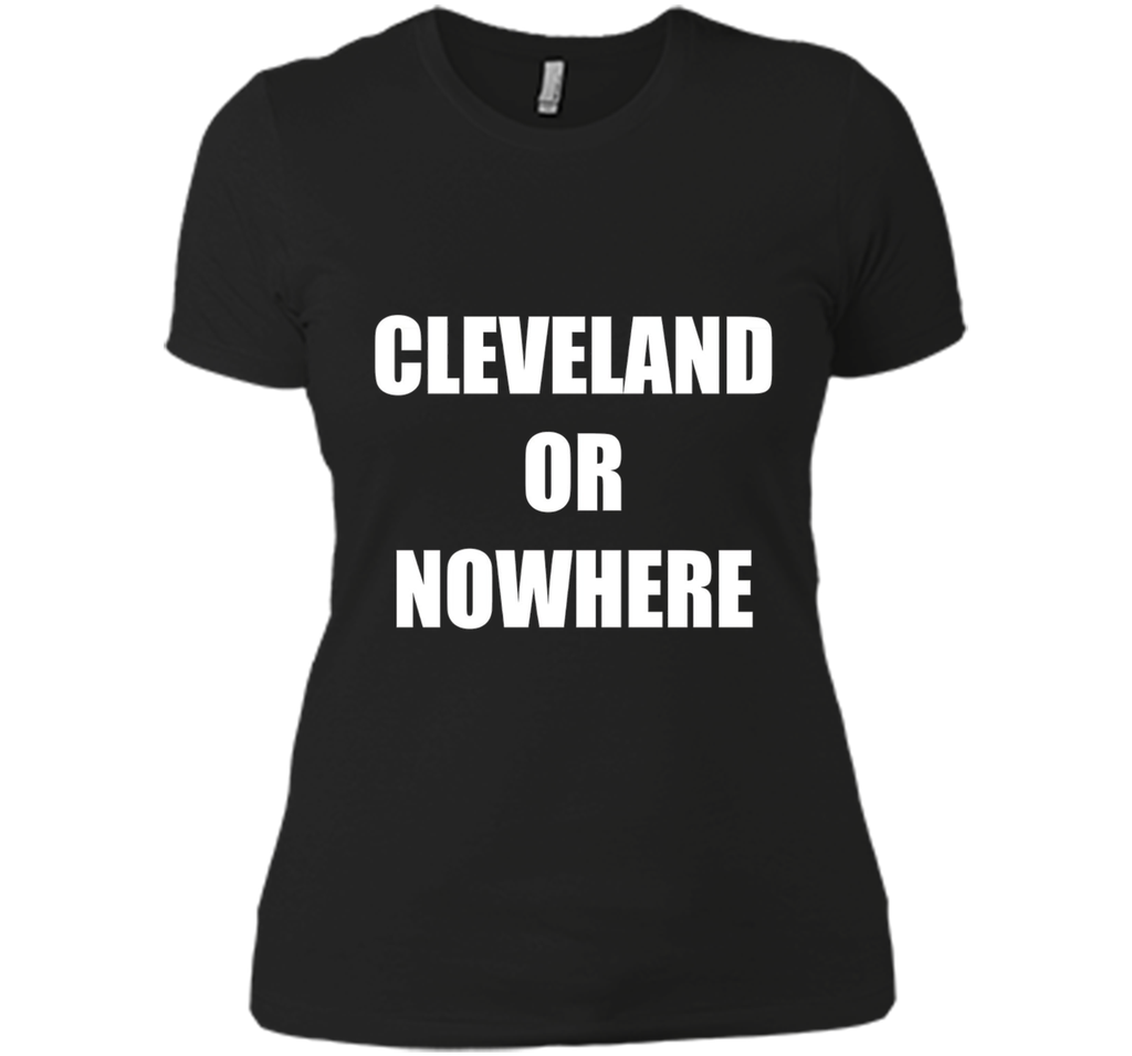 Cleveland Or Nowhere T-Shirt