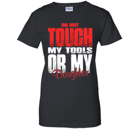 Do Not Touch My Tools Or My Daughter