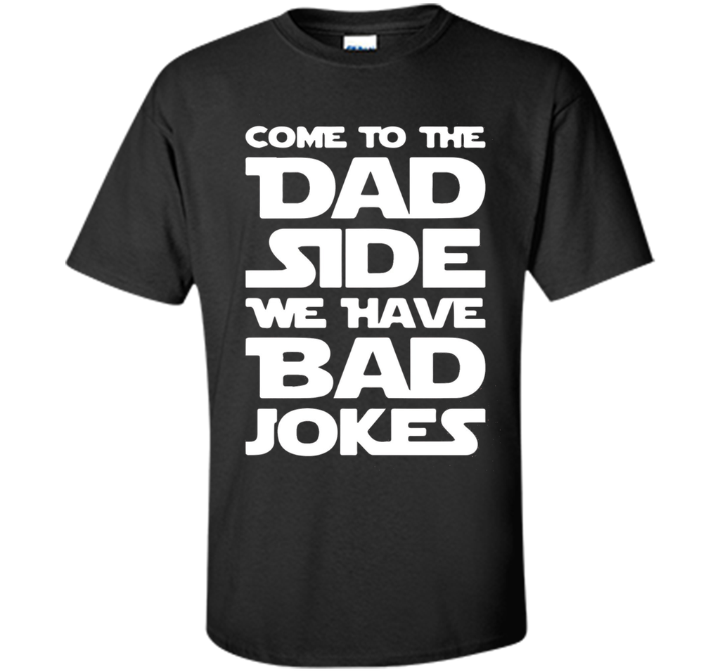 Come To The Dad Side We Have Bad Jokes T-shirt