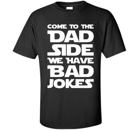 Come To The Dad Side We Have Bad Jokes T-shirt