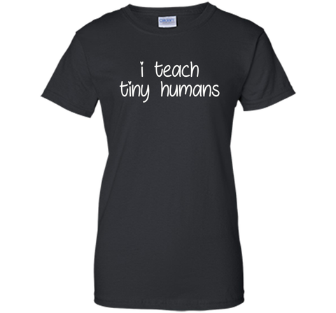 I Teach Tiny Humans - Teacher T-Shirt