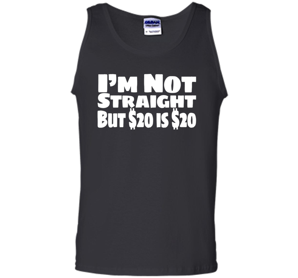 I'm Not Straight But $20 Is $20 Funny offensive humor tshirt