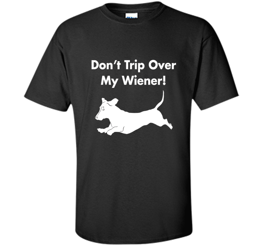 Dont Trip Over My Wiener T-Shirt Funny Dachshund Graphic Tee