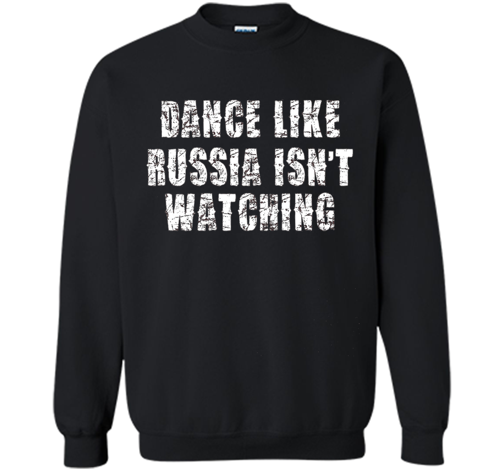 Dance Like Russia Isn't Watching T-Shirt