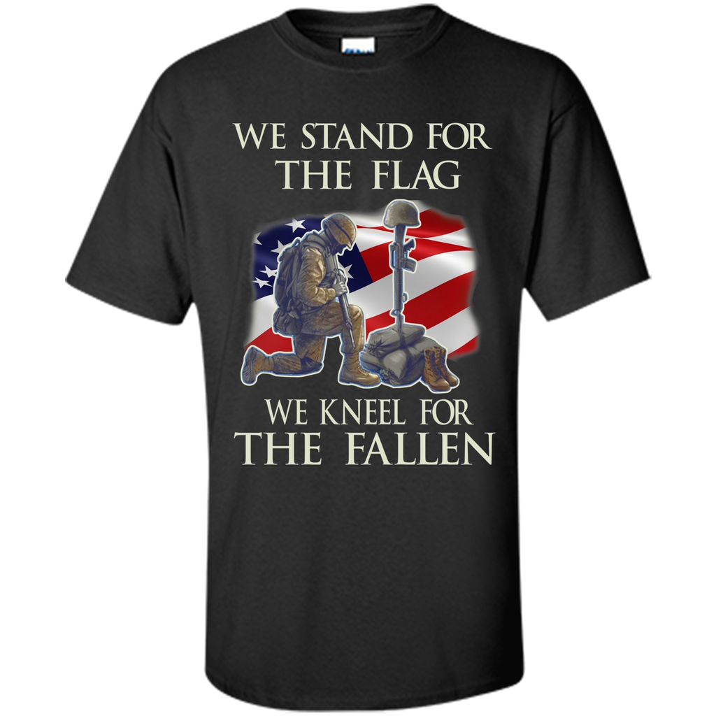 We Stand For The Flag We Kneel For The Fallen