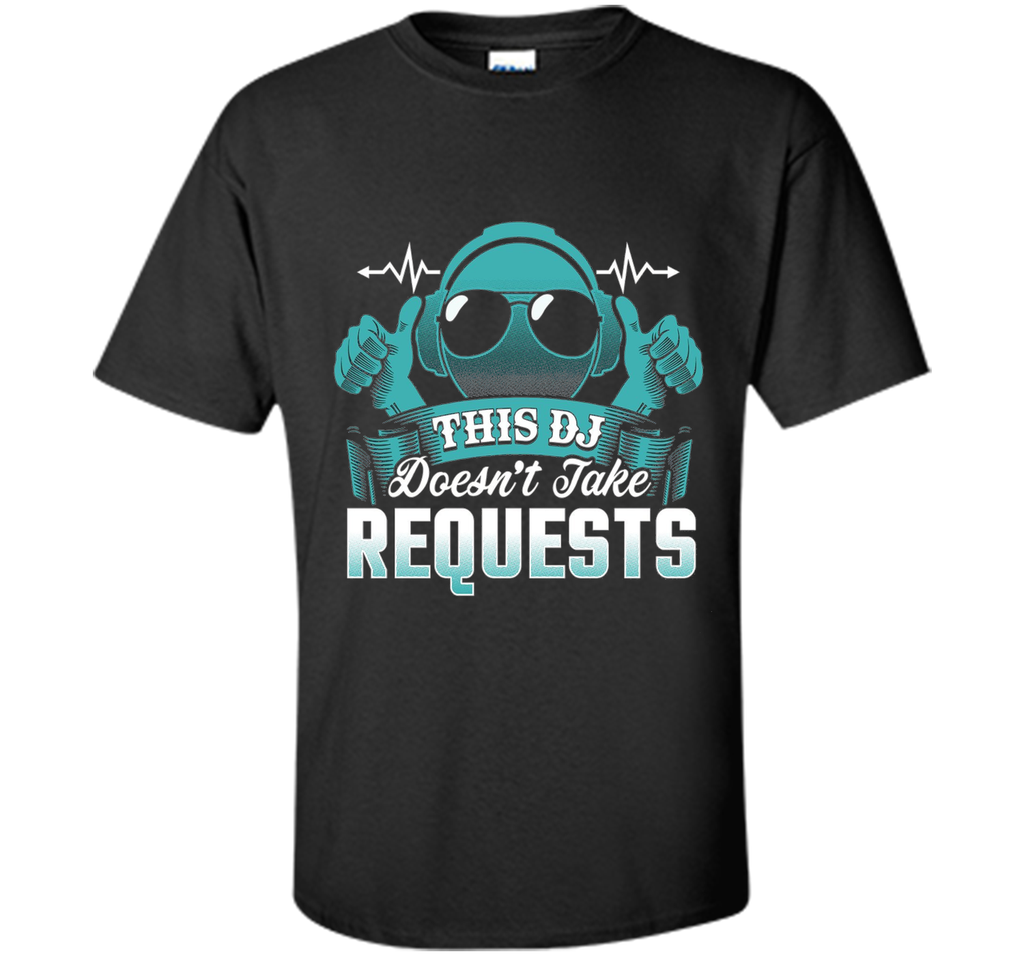 DJ Doesn't Take Requests T-Shirt Funny DJ Shirts DJ T-Shirt