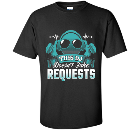 DJ Doesn't Take Requests T-Shirt Funny DJ Shirts DJ T-Shirt