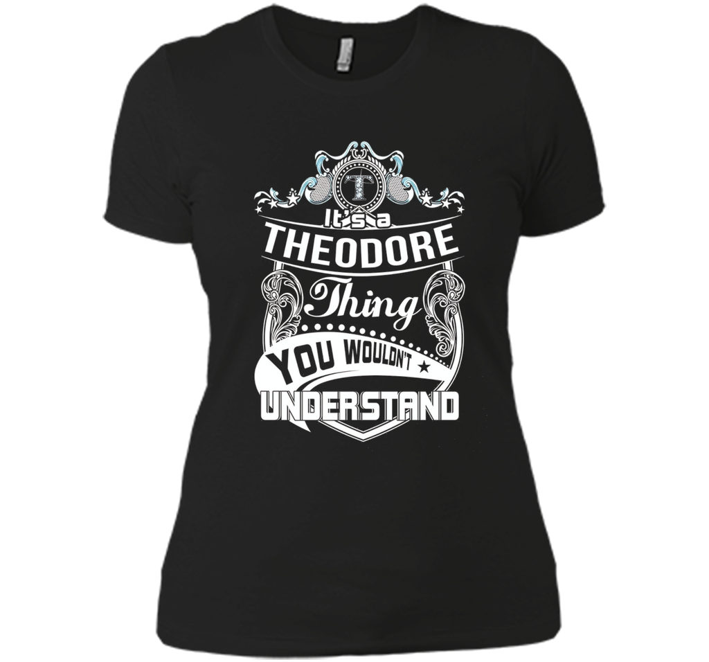 It's a Theodore thing you wouldn't understand T-Shirt
