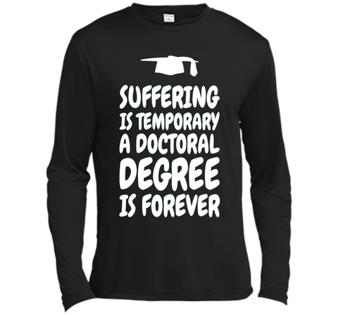 Suffering is temporary - Doctoral Degree is Forever - PhD T-