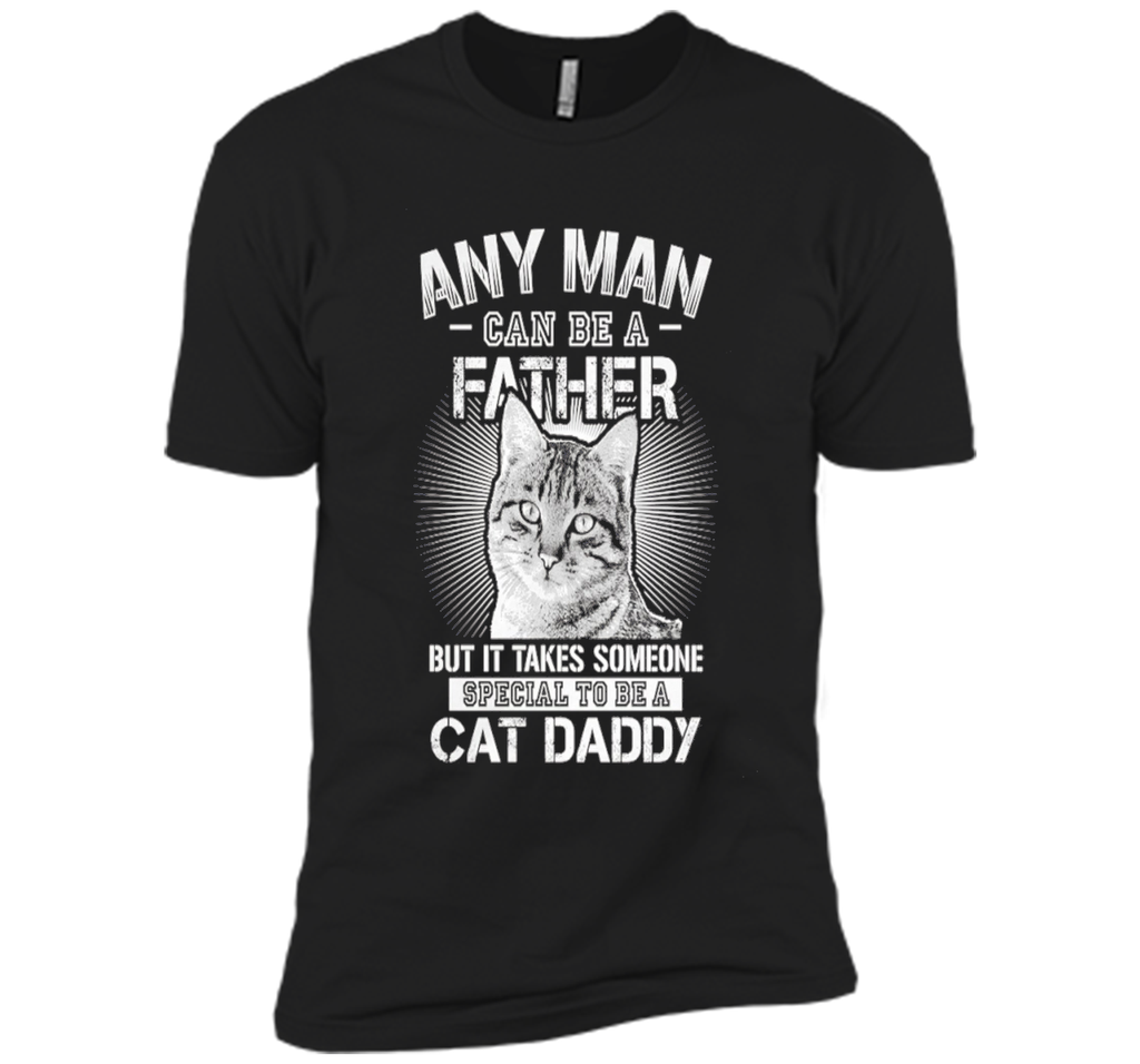 Any Man Can Be A Father - Someone Special To Be A Cat Daddy