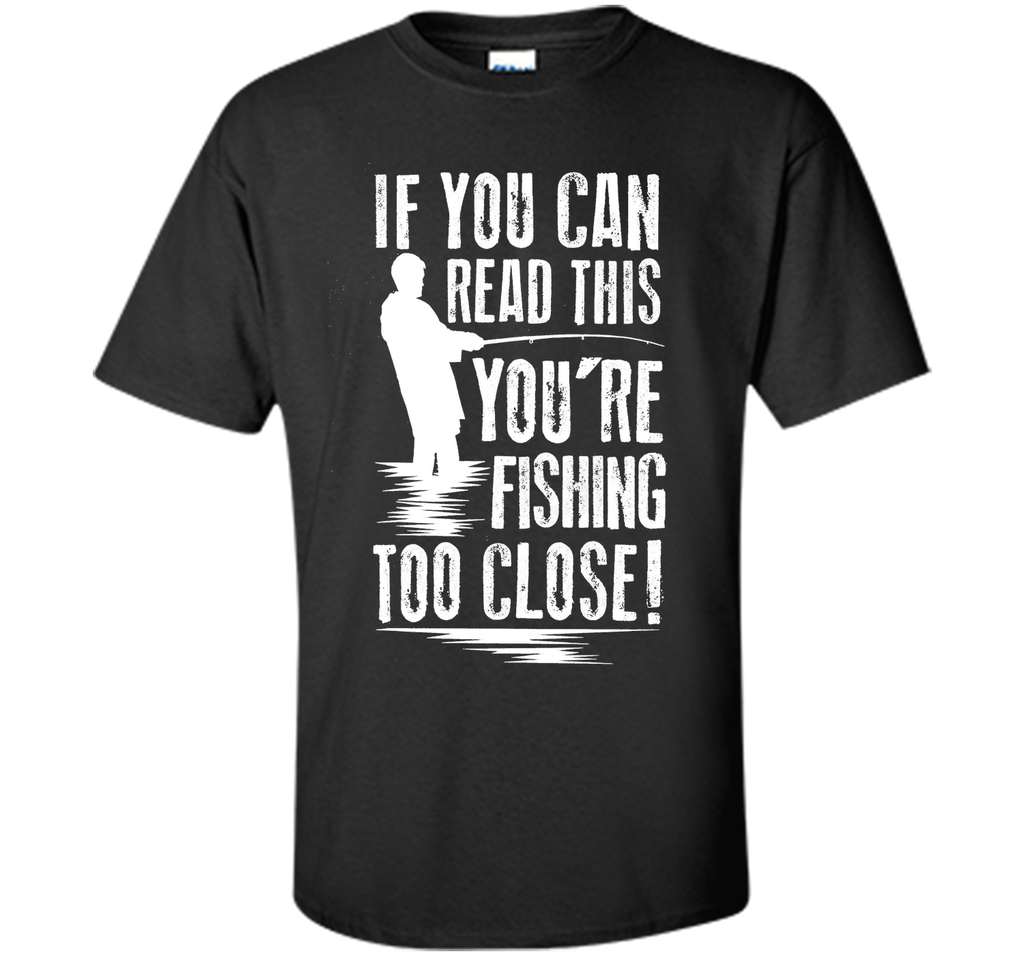 If You Can Read This You're Are Fishing Too Close